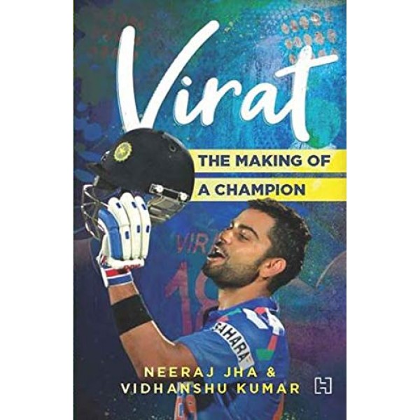 VIRAT: THE MAKING OF A CHAMPION by Neeraj Jha and Vidhanshu Kumar