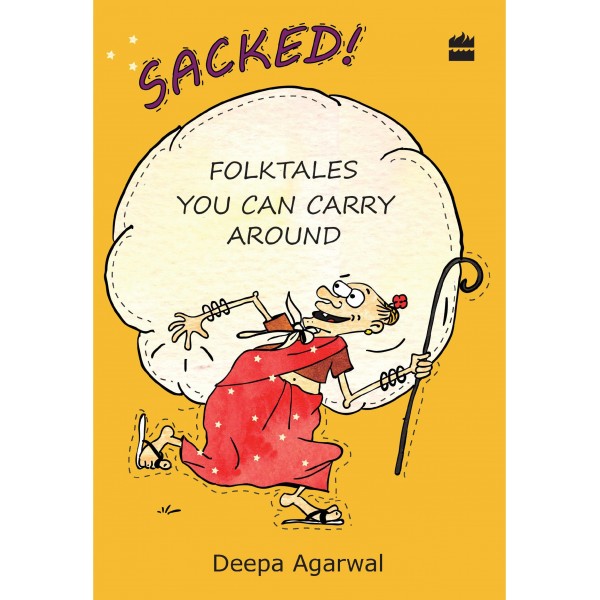 Sacked! Folk Tales You Can Carry Around by Deepa Agarwal