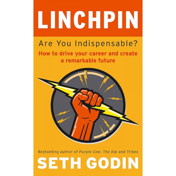 Linchpin: Are You Indispensable? How to drive your career and create a remarkable future by Seth Godin