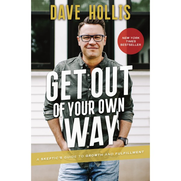 Get Out of Your Own Way A Skeptic’s Guide to Growth and Fulfillment by Dave Hollis