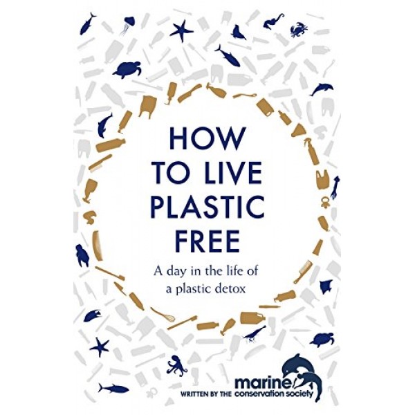 HOW TO LIVE PLASTIC FREE by Luca Bonaccorsi and Marine Conservation Society