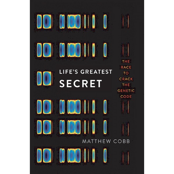 Life's Greatest Secret: The Race to Crack the Genetic Code by Professor Matthew Cobb