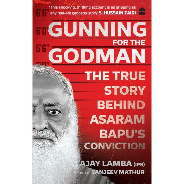 Gunning for the Godman: The True Story Behind Asaram Bapu's Conviction by Ajay Lamba and Sanjeev Mathur