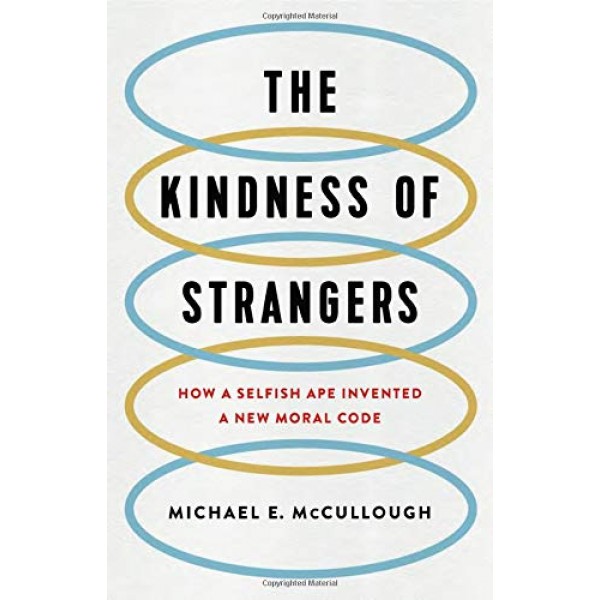 The Kindness of Strangers : How a Selfish Ape Invented a New Moral Code 