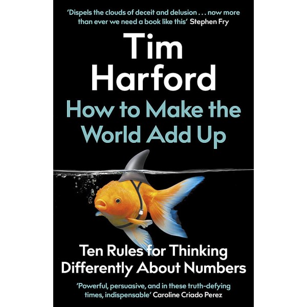 How to Make the World Add Up: Ten Rules for Thinking Differently About Numbers