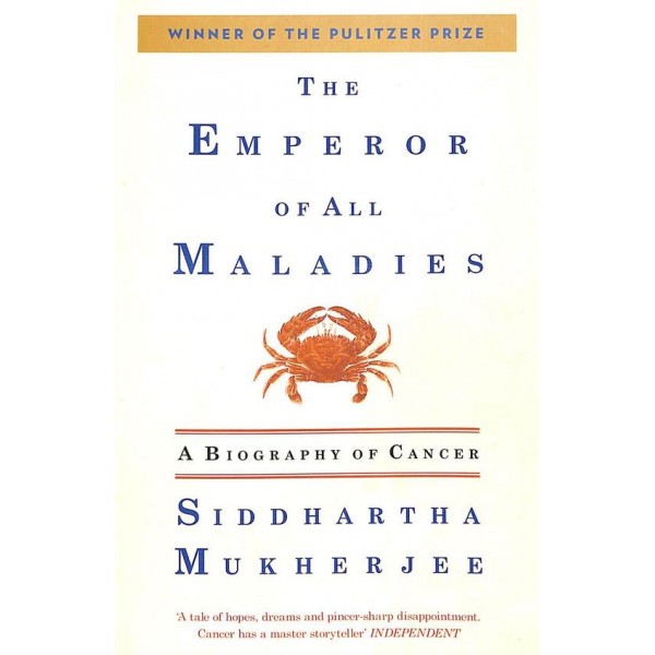 The Emperor of All Maladies: A Biography of Cancer by Siddhartha Mukherjee