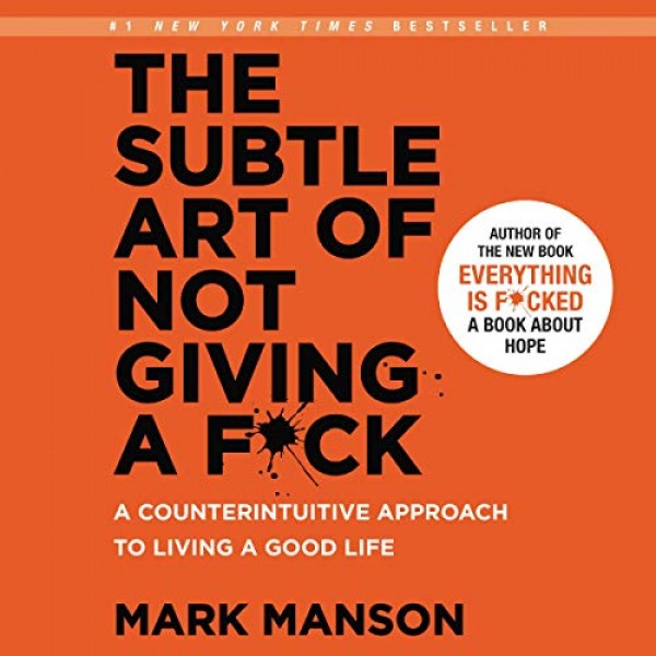 The Subtle Art of Not Giving a F*ck: A Counterintuitive Approach to Living a Good Lifeby Mark Manson