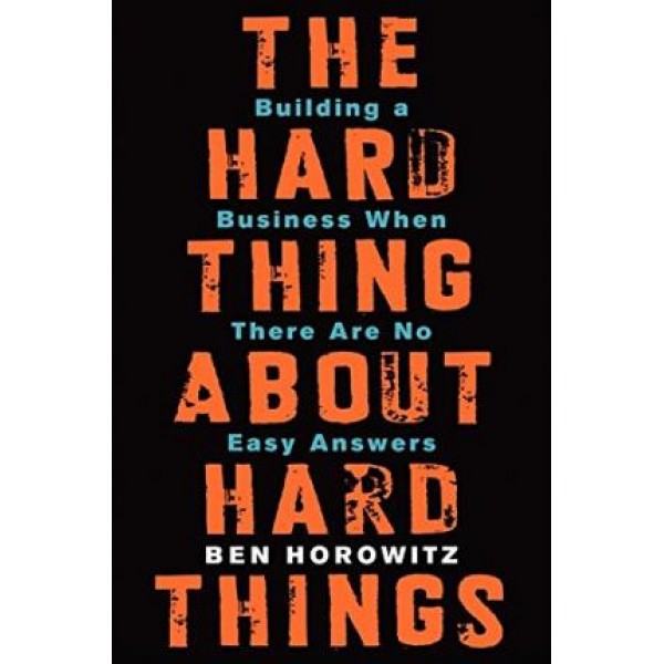 The Hard Thing about Hard Thing: Building a Business When There are No Easy Answersby Ben Horowitz